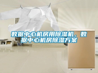知識百科數據中心機房用除濕機，數據中心機房除濕方案