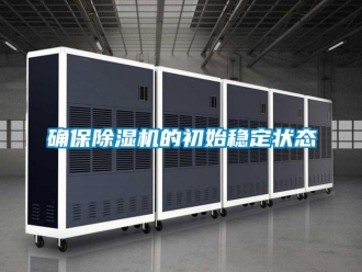 行業新聞確保除濕機的初始穩定狀態
