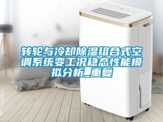 行業新聞轉輪與冷卻除濕組合式空調系統變工況穩態性能模擬分析_重復