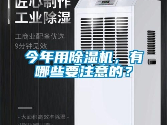 行業(yè)新聞今年用除濕機，有哪些要注意的？