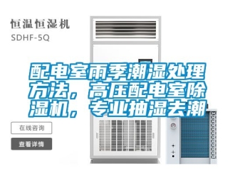 行業新聞配電室雨季潮濕處理方法，高壓配電室除濕機，專業抽濕去潮