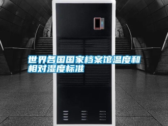 知識(shí)百科世界各國(guó)國(guó)家檔案館溫度和相對(duì)濕度標(biāo)準(zhǔn)