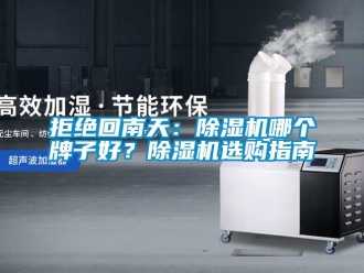 行業(yè)新聞拒絕回南天：除濕機哪個牌子好？除濕機選購指南