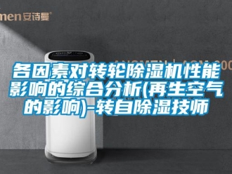 常見問題各因素對轉輪除濕機性能影響的綜合分析(再生空氣的影響)-轉自除濕技師