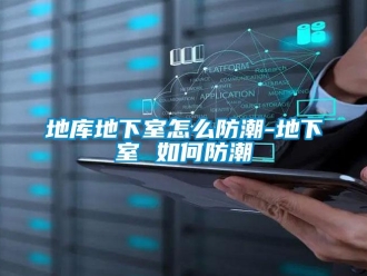 企業新聞地庫地下室怎么防潮-地下室 如何防潮