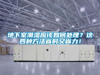 企業新聞地下室潮濕應該如何處理？這四種方法省時又省力！