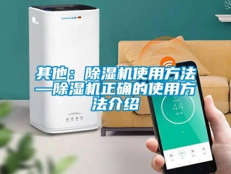 行業新聞其他：除濕機使用方法—除濕機正確的使用方法介紹