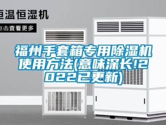 行業(yè)新聞福州手套箱專用除濕機(jī)使用方法(意味深長!2022已更新)