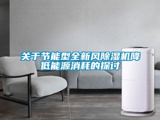 行業新聞關于節能型全新風除濕機降低能源消耗的探討