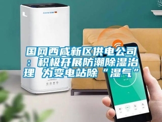 常見問題國網西咸新區供電公司：積極開展防潮除濕治理 為變電站除“濕氣”
