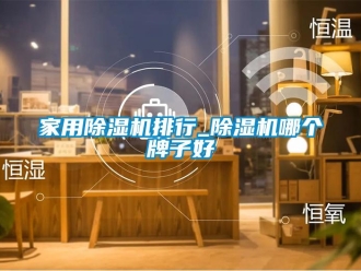 常見問題家用除濕機排行_除濕機哪個牌子好
