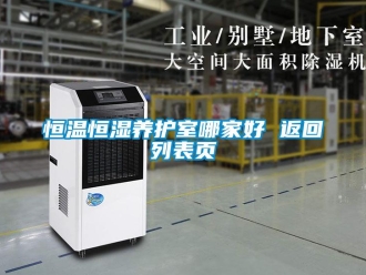 知識百科恒溫恒濕養護室哪家好 返回列表頁