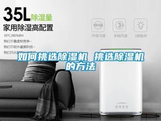 行業新聞如何挑選除濕機 挑選除濕機的方法