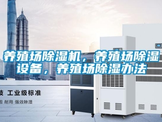 行業(yè)新聞養(yǎng)殖場(chǎng)除濕機(jī)，養(yǎng)殖場(chǎng)除濕設(shè)備，養(yǎng)殖場(chǎng)除濕辦法