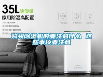 行業新聞購買除濕機時要注意什么 這些事項要注意