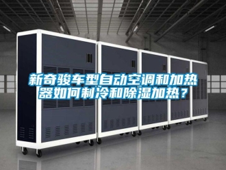 行業新聞新奇駿車型自動空調和加熱器如何制冷和除濕加熱？