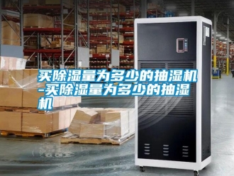行業新聞買除濕量為多少的抽濕機-買除濕量為多少的抽濕機