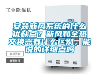 企業新聞安裝新風系統的什么優缺點？新風和全熱交換器有什么區別，能說的詳細點嗎