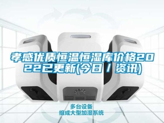 知識(shí)百科孝感優(yōu)質(zhì)恒溫恒濕庫價(jià)格2022已更新(今日／資訊)