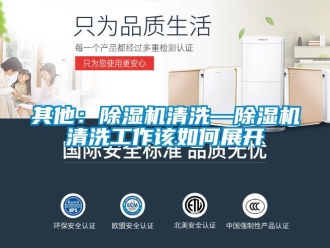 行業新聞其他：除濕機清洗—除濕機清洗工作該如何展開