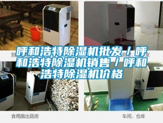 企業新聞呼和浩特除濕機批發／呼和浩特除濕機銷售／呼和浩特除濕機價格