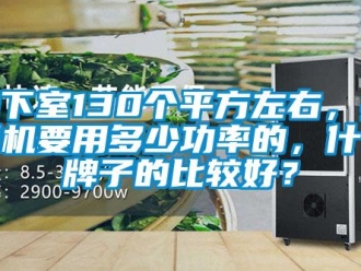 企業新聞地下室130個平方左右，抽濕機要用多少功率的，什么牌子的比較好？