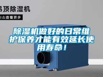 行業新聞除濕機做好的日常維護保養才能有效延長使用壽命！