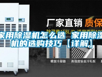 常見問題家用除濕機怎么選 家用除濕機的選購技巧【詳解】