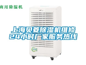 企業新聞上海貝菱除濕機維修24小時廠家服務熱線