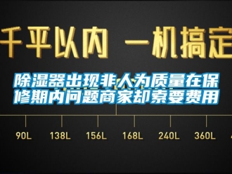 行業新聞除濕器出現非人為質量在保修期內問題商家卻索要費用