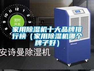 企業新聞家用除濕機十大品牌排行榜（家用除濕機哪個牌子好）