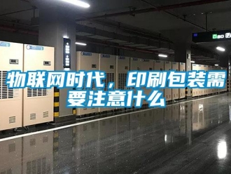 知識百科物聯網時代，印刷包裝需要注意什么