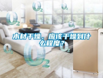 行業新聞木材干燥，應該干燥到什么程度？