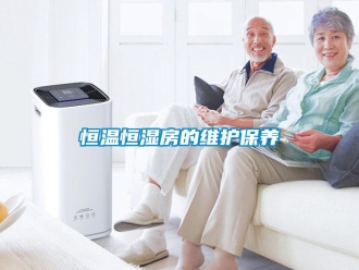 知識百科恒溫恒濕房的維護保養(yǎng)