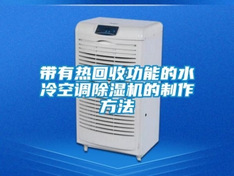 行業(yè)新聞帶有熱回收功能的水冷空調除濕機的制作方法