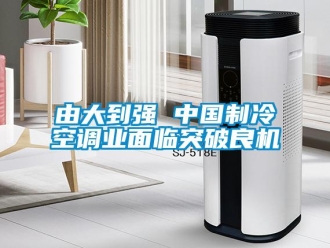 知識(shí)百科由大到強(qiáng) 中國(guó)制冷空調(diào)業(yè)面臨突破良機(jī)