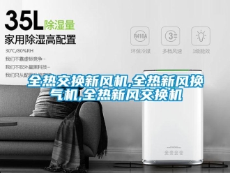 企業新聞全熱交換新風機,全熱新風換氣機,全熱新風交換機