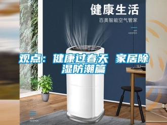 行業(yè)新聞觀點：健康過春天 家居除濕防潮篇