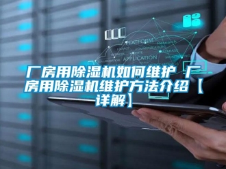 企業(yè)新聞廠房用除濕機如何維護(hù) 廠房用除濕機維護(hù)方法介紹【詳解】