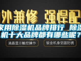 企業(yè)新聞家用除濕機(jī)品牌排行 除濕機(jī)十大品牌都有哪些呢？