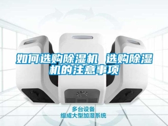 行業新聞如何選購除濕機 選購除濕機的注意事項