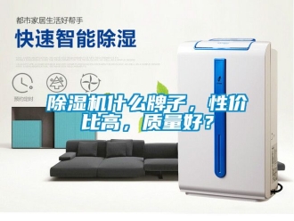 行業新聞除濕機什么牌子，性價比高，質量好？