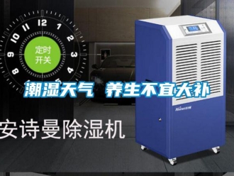 企業(yè)新聞潮濕天氣 養(yǎng)生不宜大補
