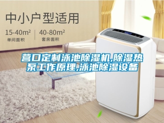 行業(yè)新聞營口定制泳池除濕機(jī),除濕熱泵工作原理,泳池除濕設(shè)備
