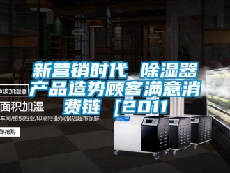 行業新聞新營銷時代 除濕器產品造勢顧客滿意消費鏈 [2011