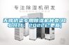 無錫橋梁專用除濕機種類(放心托付：2022已更新)