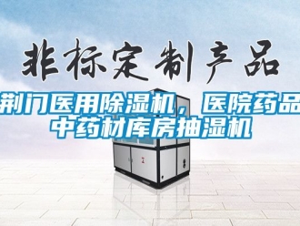 行業新聞荊門醫用除濕機，醫院藥品中藥材庫房抽濕機