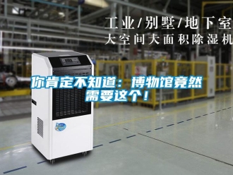 行業(yè)新聞你肯定不知道：博物館竟然需要這個(gè)！