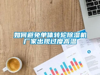 企業(yè)新聞如何避免單體轉(zhuǎn)輪除濕機(jī)廠家出現(xiàn)過度高溫