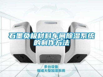 行業新聞石墨負極材料車間除濕系統的制作方法